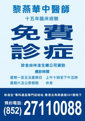 林淦生®專科產品專門店 現在免費診症 (診金由林淦生總公司資助) 專門店註冊中醫師 黎燕華醫師，具十五年臨床經驗 應診時間 星期一至五及星期日 上午十時至下午五時 星期六及公眾假期 休息 林淦生®專科產品專門店地址:香港北角英皇道381號地下 預約電話:(852)27110088